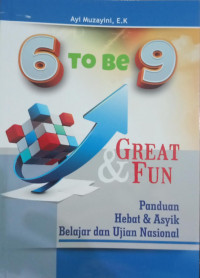 6 to be 9 Great & Fun : Panduan Hebat & Asyik Belajar dan Ujian Nasional